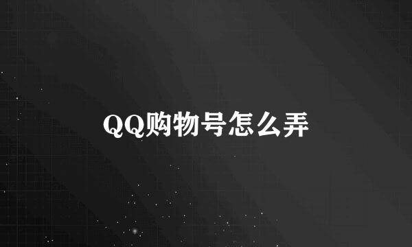 QQ购物号怎么弄