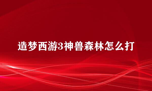 造梦西游3神兽森林怎么打