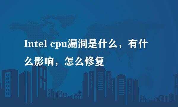 Intel cpu漏洞是什么，有什么影响，怎么修复