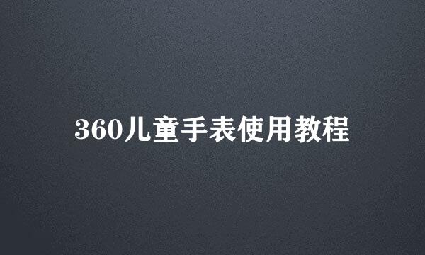 360儿童手表使用教程