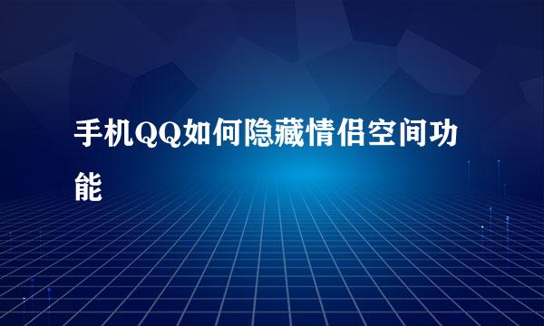 手机QQ如何隐藏情侣空间功能