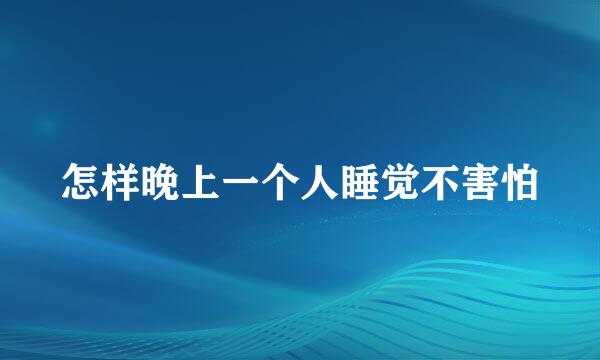 怎样晚上一个人睡觉不害怕