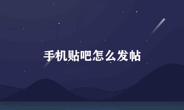 手机贴吧怎么发帖