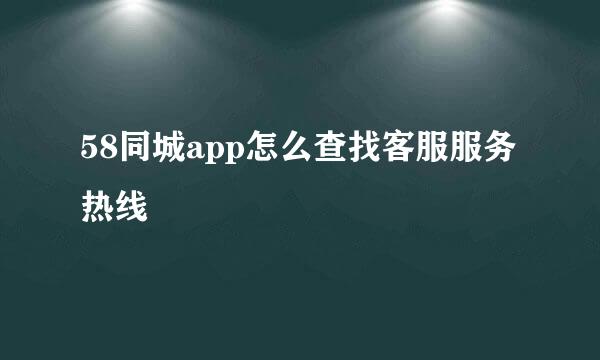 58同城app怎么查找客服服务热线