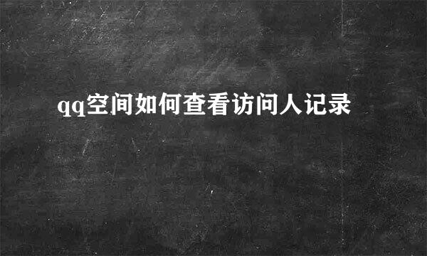 qq空间如何查看访问人记录