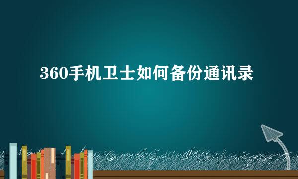 360手机卫士如何备份通讯录