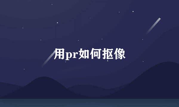 用pr如何抠像