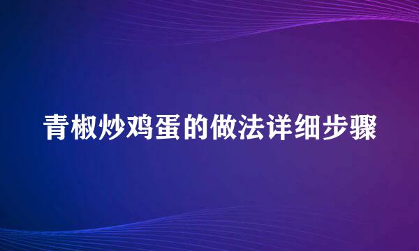 青椒炒鸡蛋的做法详细步骤