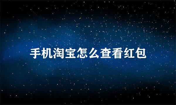 手机淘宝怎么查看红包