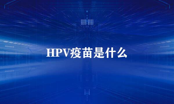 HPV疫苗是什么