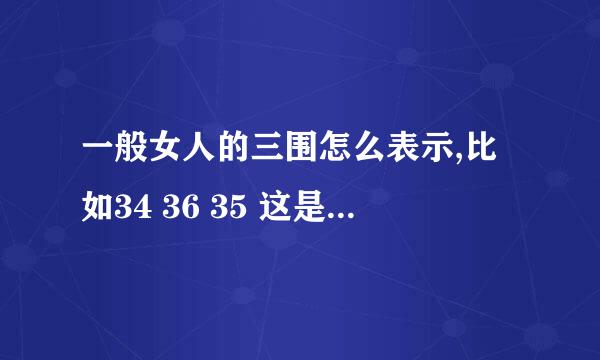 一般女人的三围怎么表示,比如34 36 35 这是什么意思