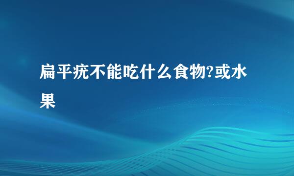 扁平疣不能吃什么食物?或水果