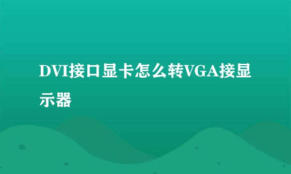 DVI接口显卡怎么转VGA接显示器