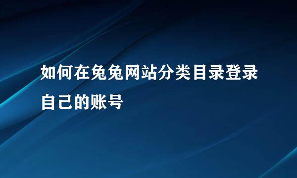 如何在兔兔网站分类目录登录自己的账号