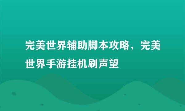 完美世界辅助脚本攻略，完美世界手游挂机刷声望