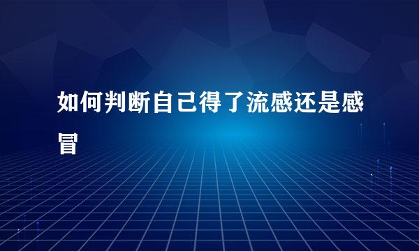 如何判断自己得了流感还是感冒