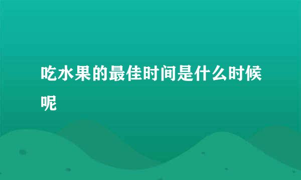 吃水果的最佳时间是什么时候呢