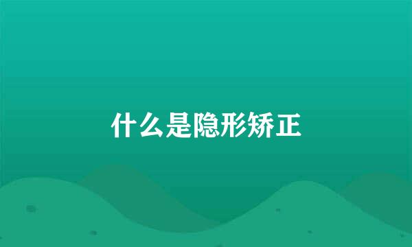 什么是隐形矫正