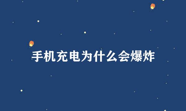 手机充电为什么会爆炸