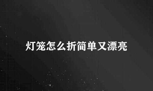 灯笼怎么折简单又漂亮