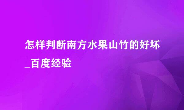 怎样判断南方水果山竹的好坏_百度经验