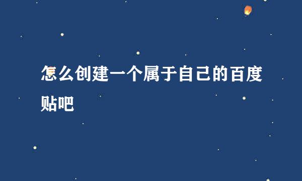 怎么创建一个属于自己的百度贴吧