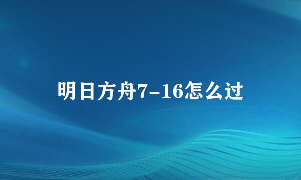 明日方舟7-16怎么过