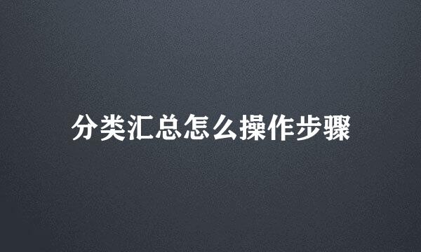 分类汇总怎么操作步骤