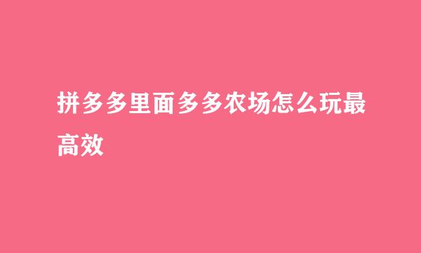 拼多多里面多多农场怎么玩最高效