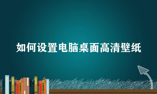 如何设置电脑桌面高清壁纸