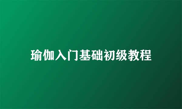 瑜伽入门基础初级教程