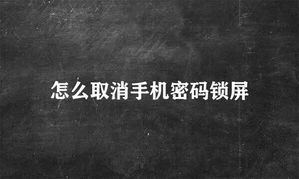 怎么取消手机密码锁屏