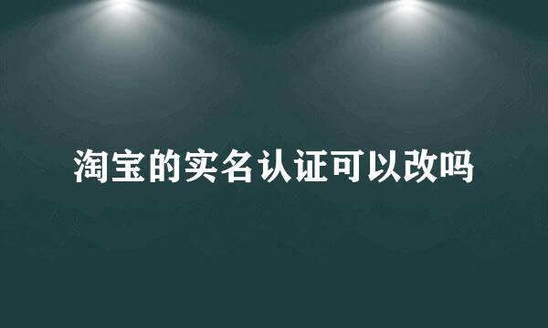 淘宝的实名认证可以改吗