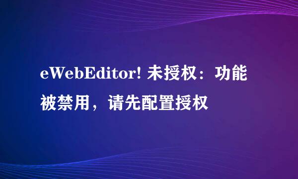 eWebEditor! 未授权：功能被禁用，请先配置授权