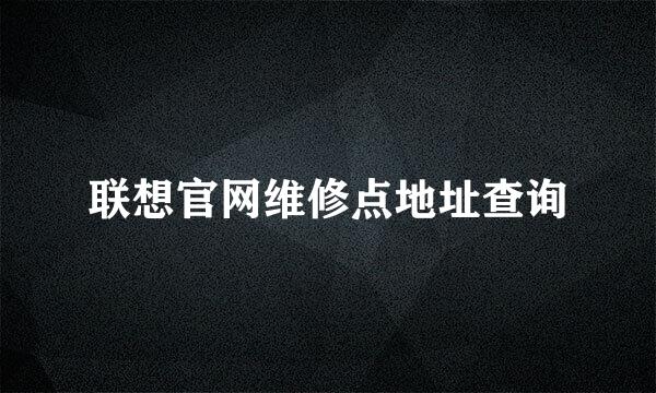 联想官网维修点地址查询