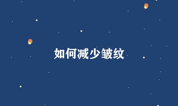 如何减少皱纹