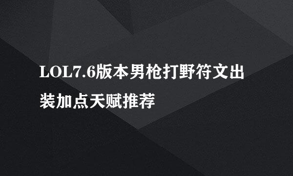 LOL7.6版本男枪打野符文出装加点天赋推荐