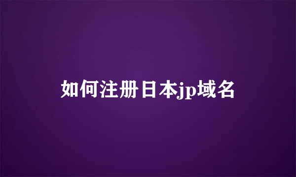 如何注册日本jp域名