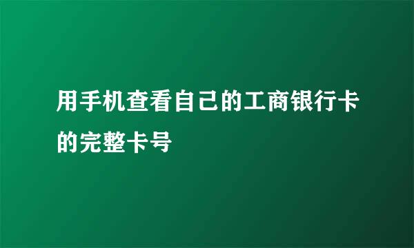 用手机查看自己的工商银行卡的完整卡号