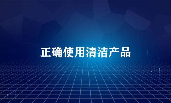 正确使用清洁产品