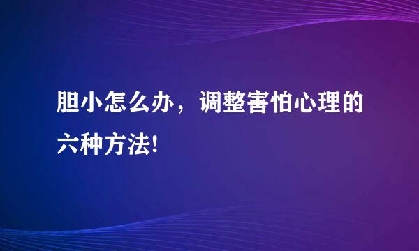 胆小怎么办，调整害怕心理的六种方法!