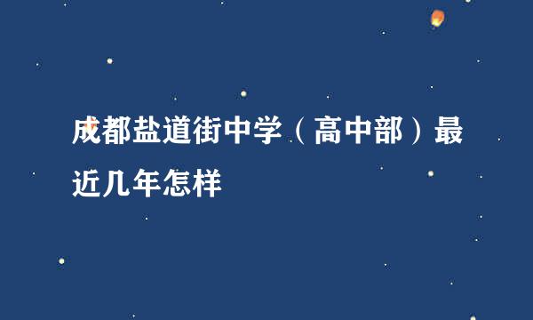 成都盐道街中学（高中部）最近几年怎样