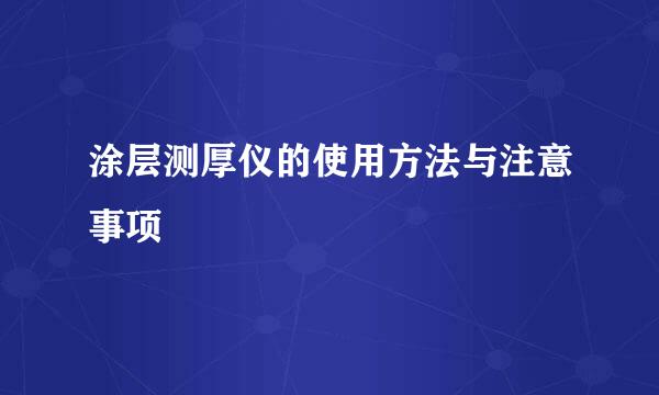 涂层测厚仪的使用方法与注意事项