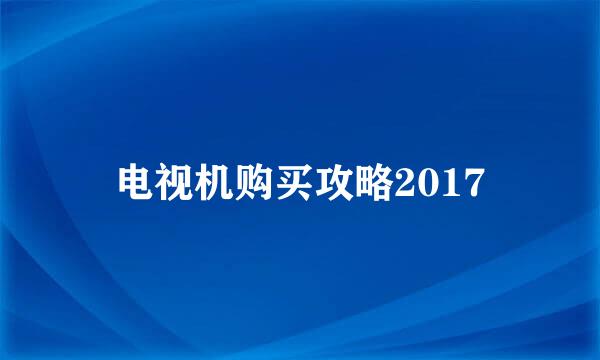 电视机购买攻略2017