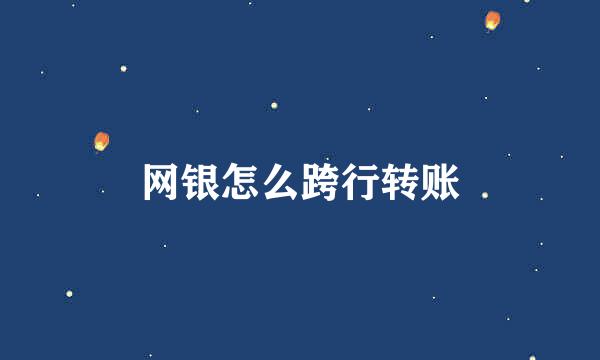 网银怎么跨行转账