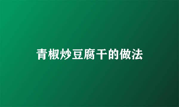 青椒炒豆腐干的做法