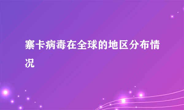 寨卡病毒在全球的地区分布情况