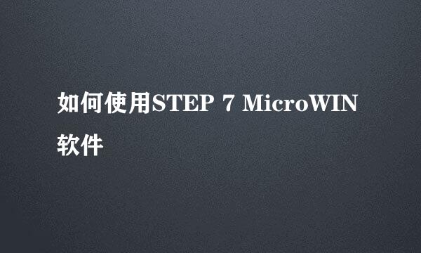 如何使用STEP 7 MicroWIN软件