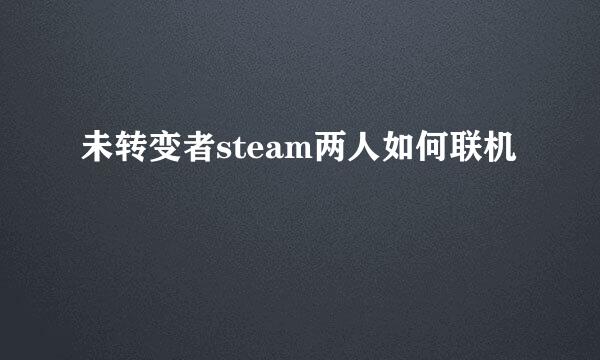 未转变者steam两人如何联机