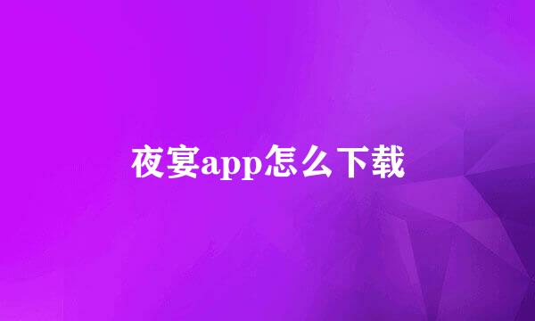 夜宴app怎么下载